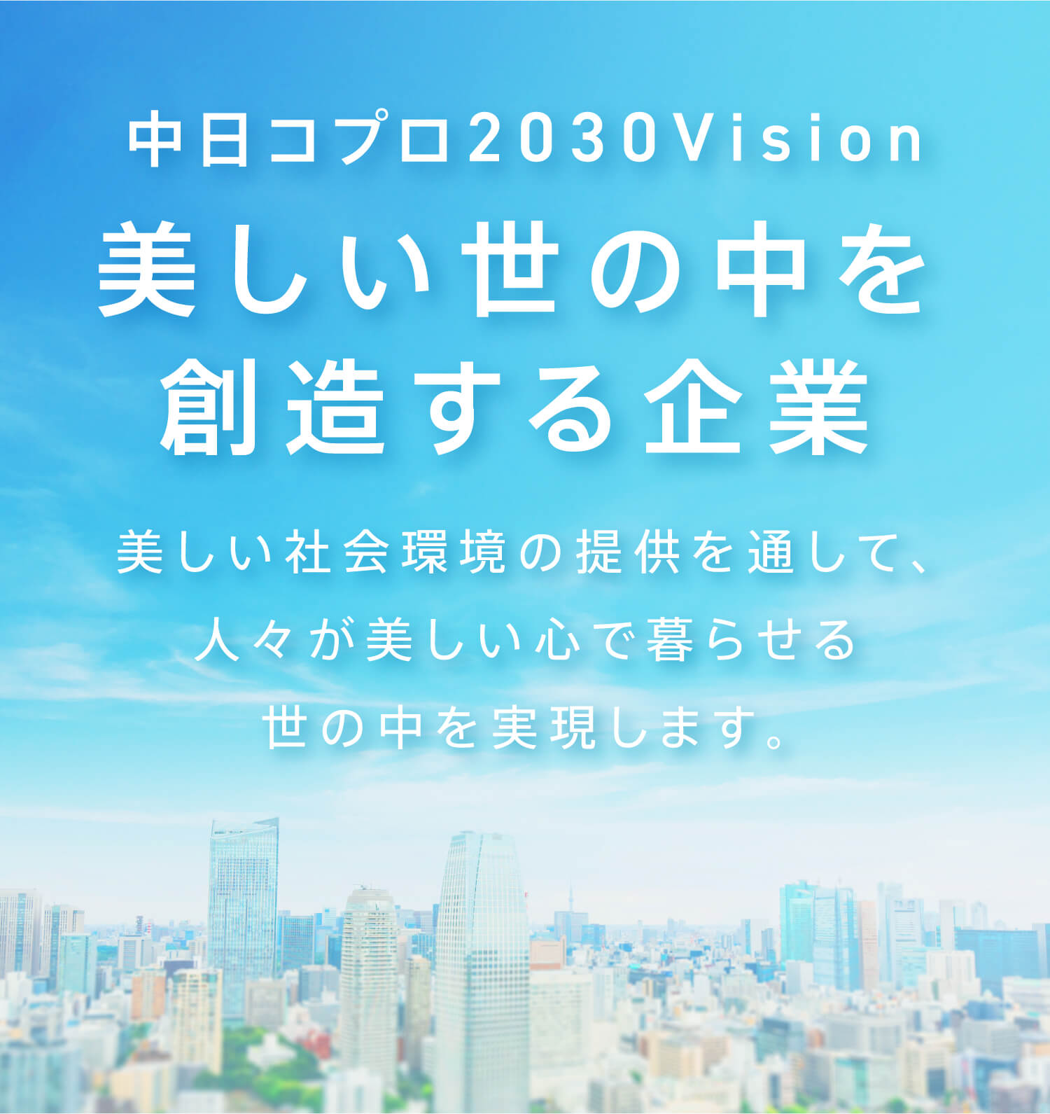 中日コプロ2030vision 美しい世の中を創造する企業 美しい社会環境の提供を通して、人々が美しい心で暮らせる世の中を実現します。